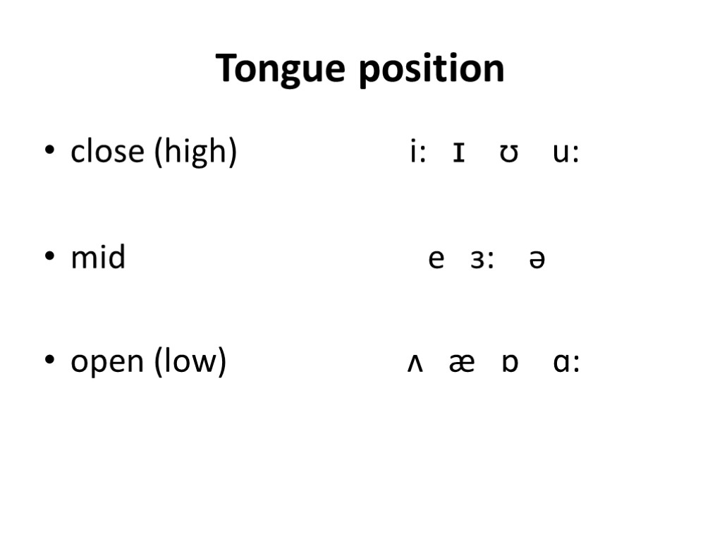 Tongue position close (high) i: ɪ ʊ u: mid e ɜ: ə open (low)